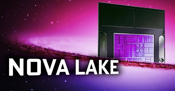 Intel下代CPU Nova Lake首次现身：全新大小核、接口成谜